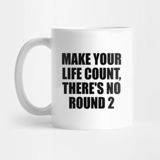 Make your life count, there's no round 2 Mug